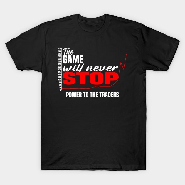 The Game Will Never Stop! Power To The Traders T-Shirt by Monstershirts